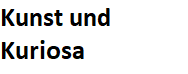 Kunst und Kuriosa